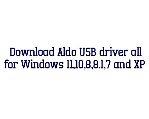 Download Aldo USB  driver all for Windows 11,10,8,8.1,7 and XP