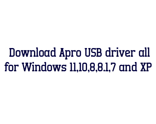Download Apro USB  driver all for Windows 11,10,8,8.1,7 and XP