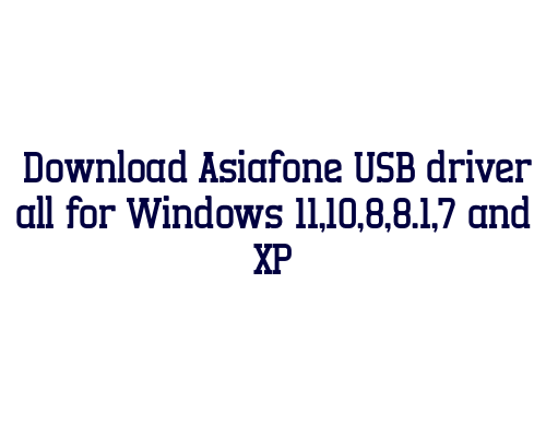 Download Asiafone USB  driver all for Windows 11,10,8,8.1,7 and XP