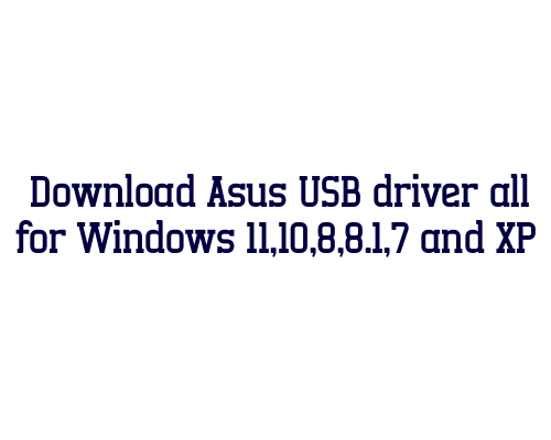 Download Asus USB  driver all for Windows 11,10,8,8.1,7 and XP