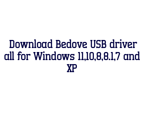 Download Bedove USB  driver all for Windows 11,10,8,8.1,7 and XP