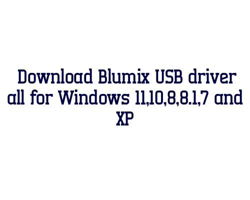 Download Blumix USB  driver all for Windows 11,10,8,8.1,7 and XP