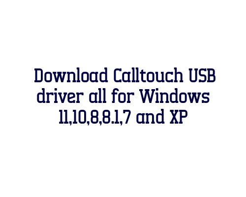 Download Calltouch USB  driver all for Windows 11,10,8,8.1,7 and XP