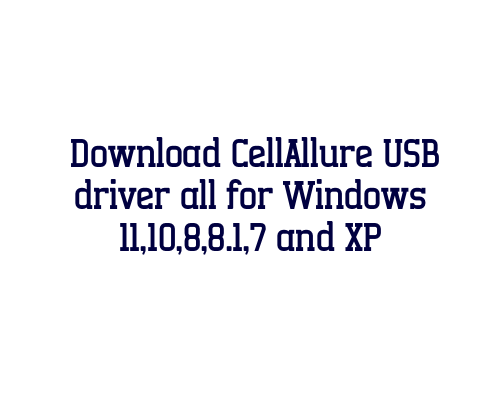 Download CellAllure USB  driver all for Windows 11,10,8,8.1,7 and XP