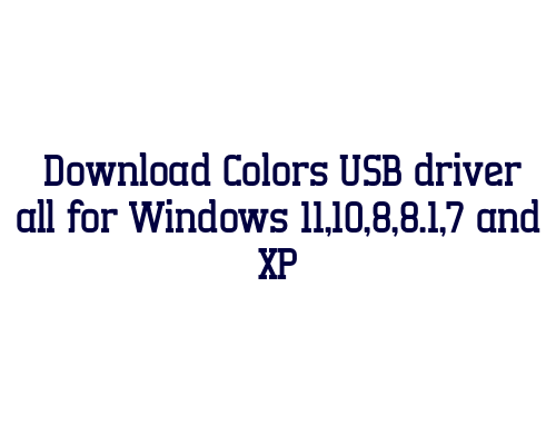 Download Colors USB  driver all for Windows 11,10,8,8.1,7 and XP
