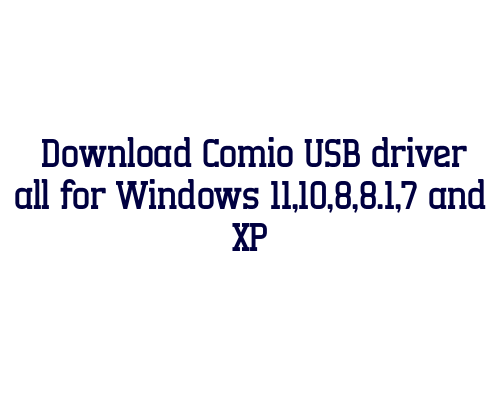 Download Comio USB  driver all for Windows 11,10,8,8.1,7 and XP