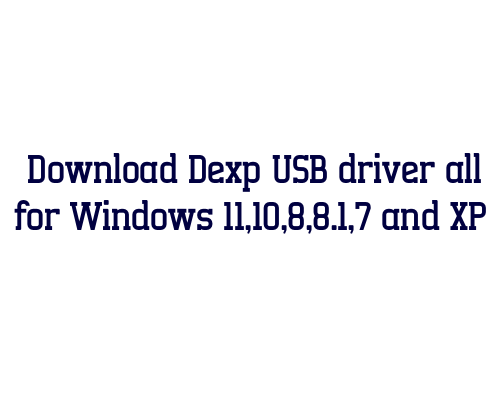 Download Dexp USB  driver all for Windows 11,10,8,8.1,7 and XP
