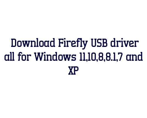 Download Firefly USB  driver all for Windows 11,10,8,8.1,7 and XP