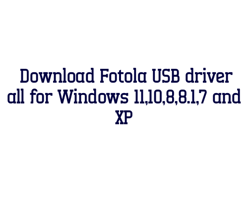Download Fotola USB  driver all for Windows 11,10,8,8.1,7 and XP