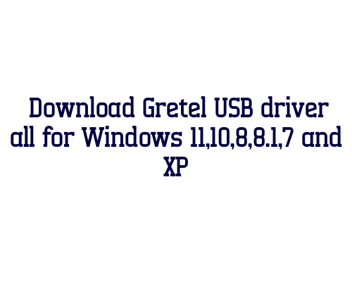 Download Gretel USB  driver all for Windows 11,10,8,8.1,7 and XP