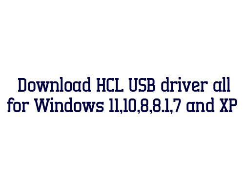 Download HCL USB  driver all for Windows 11,10,8,8.1,7 and XP