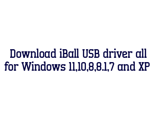 Download iBall USB  driver all for Windows 11,10,8,8.1,7 and XP