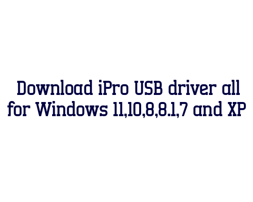 Download iPro USB  driver all for Windows 11,10,8,8.1,7 and XP