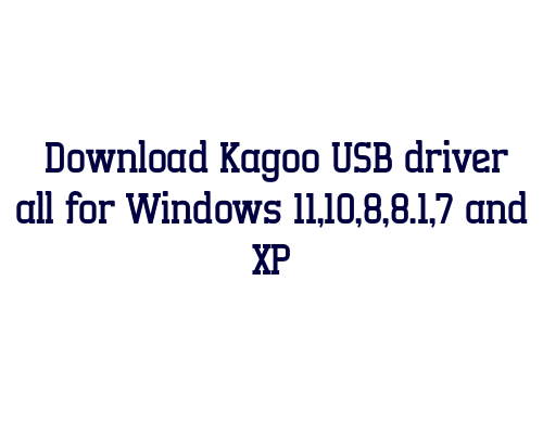 Download Kagoo USB  driver all for Windows 11,10,8,8.1,7 and XP