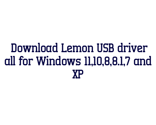 Download Lemon USB  driver all for Windows 11,10,8,8.1,7 and XP