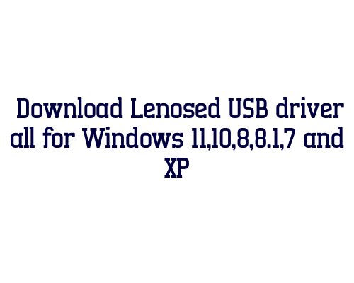 Download Lenosed USB  driver all for Windows 11,10,8,8.1,7 and XP