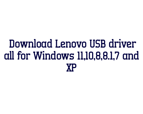 Download Lenovo USB  driver all for Windows 11,10,8,8.1,7 and XP