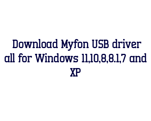Download Myfon USB  driver all for Windows 11,10,8,8.1,7 and XP