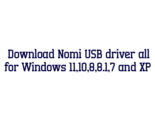 Download Nomi USB  driver all for Windows 11,10,8,8.1,7 and XP