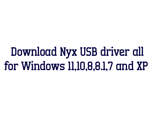 Download Nyx USB  driver all for Windows 11,10,8,8.1,7 and XP