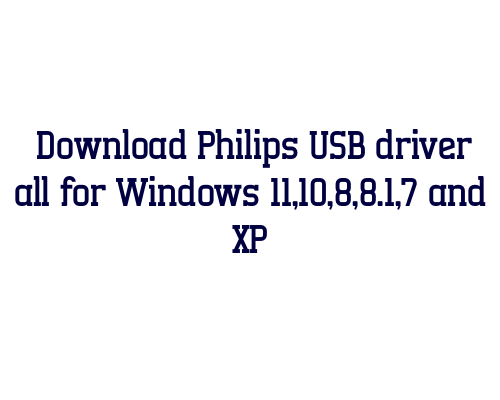 Download Philips USB  driver all for Windows 11,10,8,8.1,7 and XP