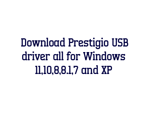 Download Prestigio USB  driver all for Windows 11,10,8,8.1,7 and XP