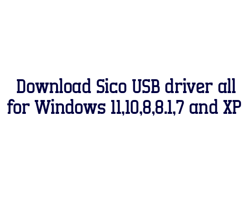 Download Sico USB  driver all for Windows 11,10,8,8.1,7 and XP