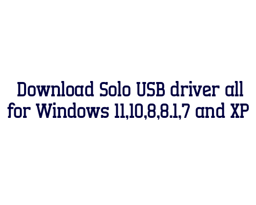 Download Solo USB  driver all for Windows 11,10,8,8.1,7 and XP