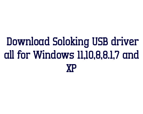 Download Soloking USB  driver all for Windows 11,10,8,8.1,7 and XP