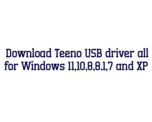 Download Teeno USB  driver all for Windows 11,10,8,8.1,7 and XP