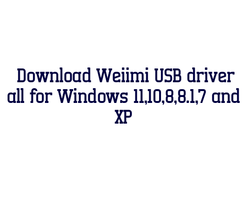 Download Weiimi USB  driver all for Windows 11,10,8,8.1,7 and XP