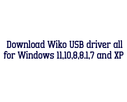 Download Wiko USB  driver all for Windows 11,10,8,8.1,7 and XP