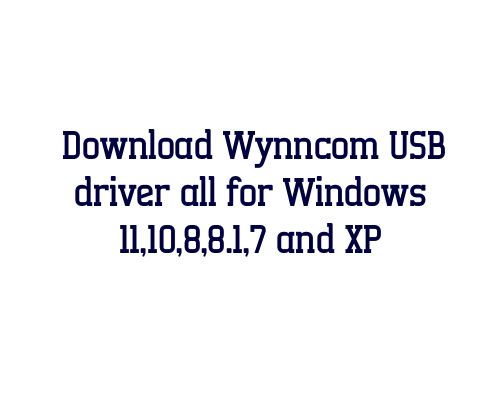 Download Wynncom USB  driver all for Windows 11,10,8,8.1,7 and XP