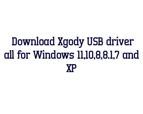 Download Xgody USB  driver all for Windows 11,10,8,8.1,7 and XP