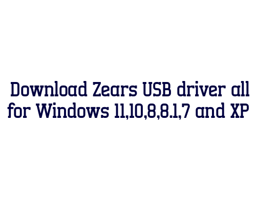 Download Zears USB  driver all for Windows 11,10,8,8.1,7 and XP