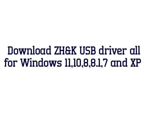 Download ZH&K USB  driver all for Windows 11,10,8,8.1,7 and XP