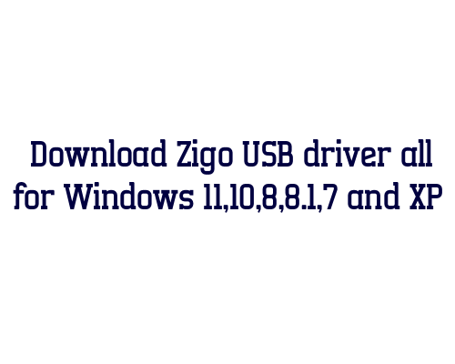 Download Zigo USB  driver all for Windows 11,10,8,8.1,7 and XP