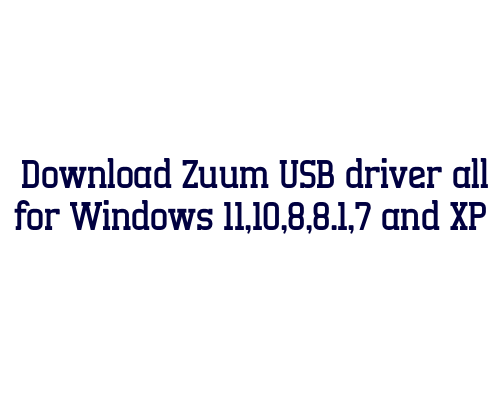 Download Zuum USB  driver all for Windows 11,10,8,8.1,7 and XP